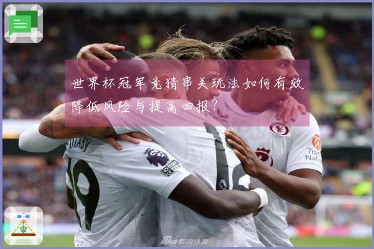 世界杯冠军竞猜串关玩法如何有效降低风险与提高回报?